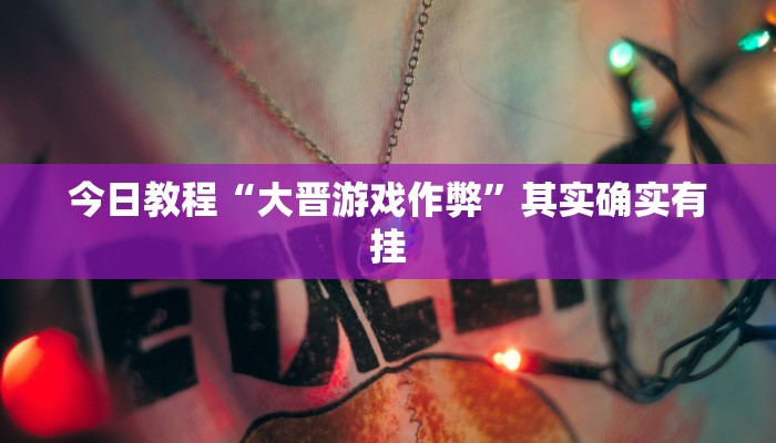 今日教程“大晋游戏作弊”其实确实有挂